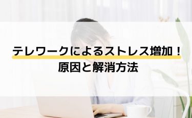 テレワークによるストレス増加！原因と解消方法