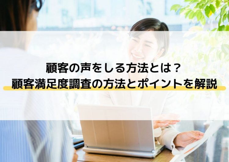 顧客の声を知る方法とは？顧客満足度調査の方法とポイントを解説