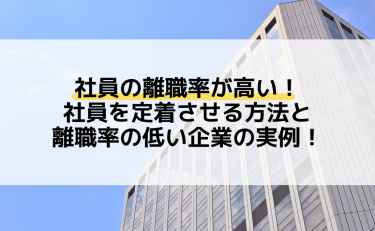 社員の離職率が高い！社員を定着させる方法と離職率の低い企業の実例！