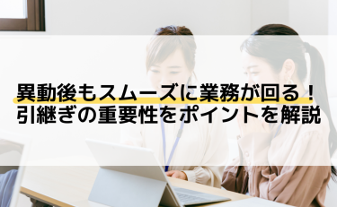 異動後もスムーズに業務が回る！引継ぎの重要性をポイントを解説