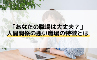 「あなたの職場は大丈夫？」 人間関係の悪い職場の特徴とは